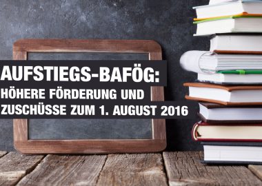 Aufstiegs-BAföG: Höhere Förderung und Zuschüsse zum 1. August 2016