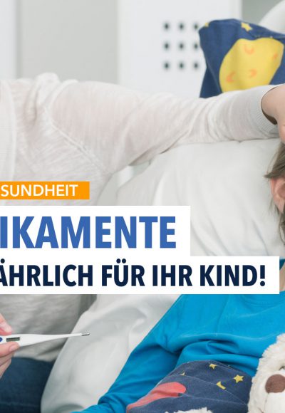 Schützen Sie Ihr Kind vor diesen 4 gefährlichen Medikamenten!