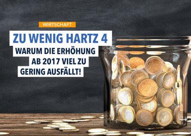 Mehr Hartz IV 2017 – Warum die Erhöhung mindestens 100 EUR höher sein müsste!